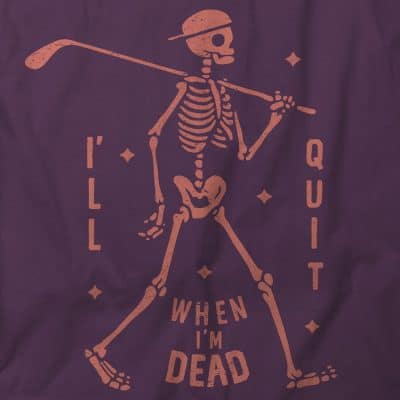 I'll Quit When I'm Dead